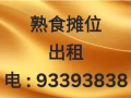 熟食摊位出租电:93393838 杂菜饭摊，鸡饭摊 煮炒摊，烧蜡摊 鱼汤摊，面类摊 麻辣摊，中国菜 西餐摊，其他 出租